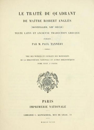Figure 11 : Traité du quadrant de Maître Robert Anglès (Montpellier, xiiie s.), publié par Paul Tannery, 1897.